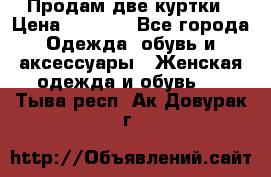 Продам две куртки › Цена ­ 2 000 - Все города Одежда, обувь и аксессуары » Женская одежда и обувь   . Тыва респ.,Ак-Довурак г.